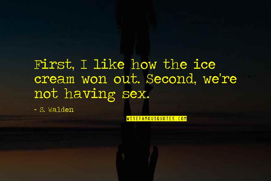 The Second Sex Quotes By S. Walden: First, I like how the ice cream won