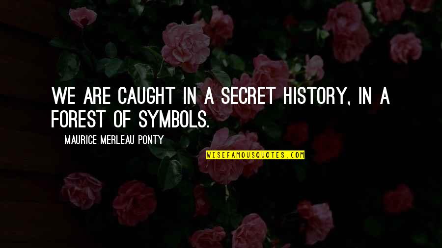 The Secret History Best Quotes By Maurice Merleau Ponty: We are caught in a secret history, in