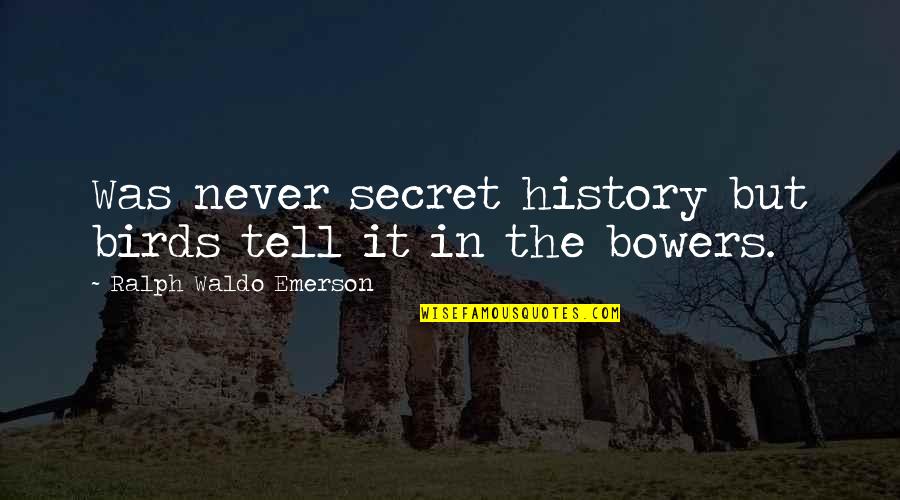 The Secret History Best Quotes By Ralph Waldo Emerson: Was never secret history but birds tell it