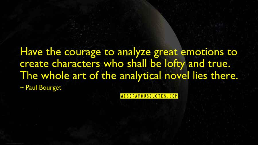 The Secret River Book Quotes By Paul Bourget: Have the courage to analyze great emotions to