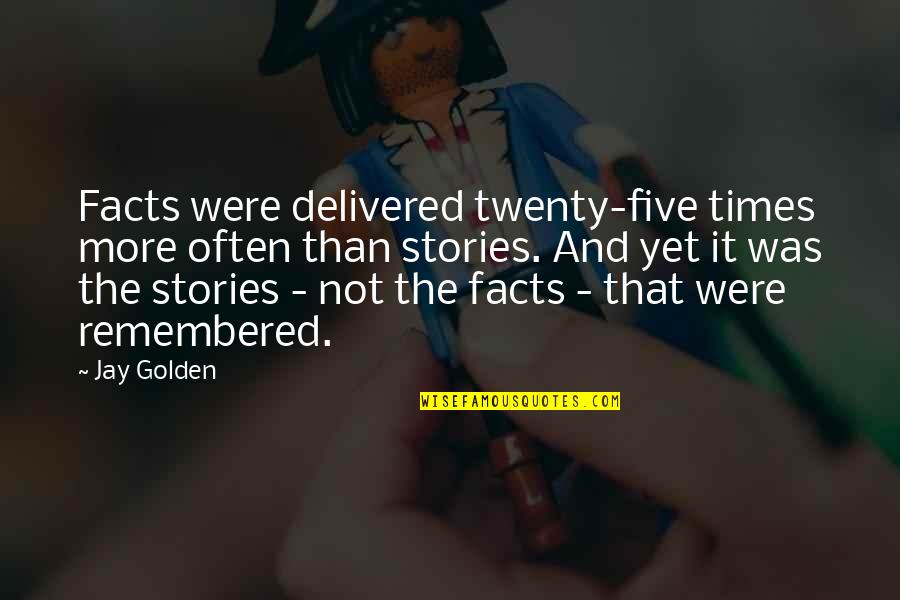 The Serpent And The Pearl Quotes By Jay Golden: Facts were delivered twenty-five times more often than