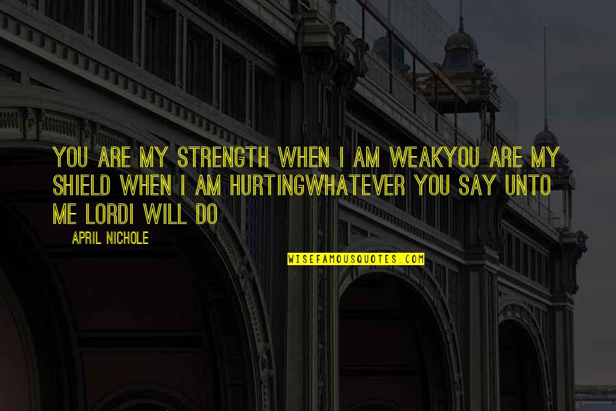 The Shield Of Faith Quotes By April Nichole: You are my strength when I am weakYou