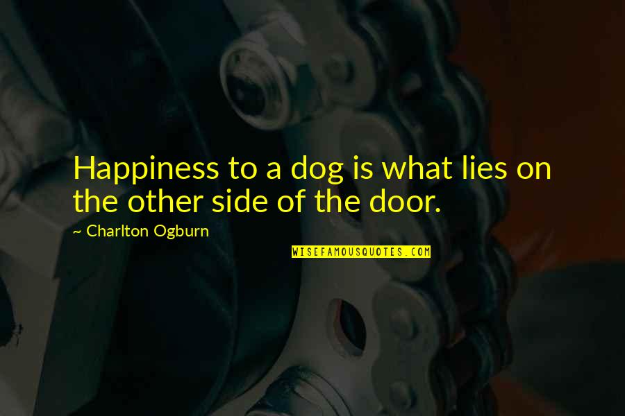 The Side Quotes By Charlton Ogburn: Happiness to a dog is what lies on