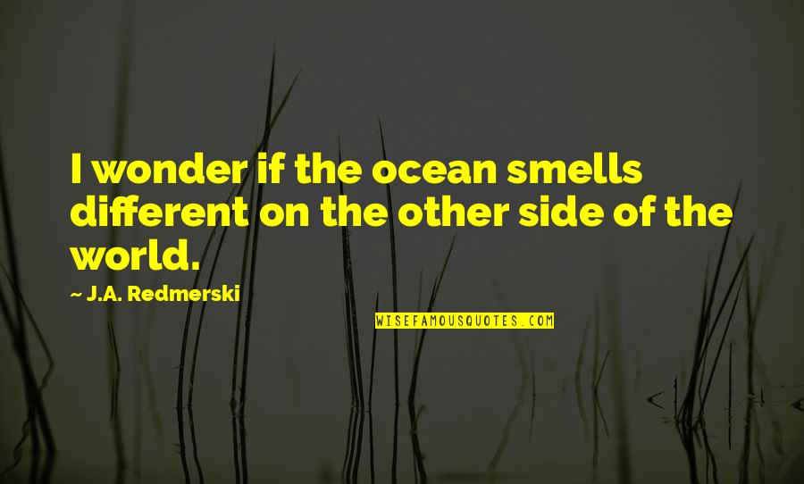 The Side Quotes By J.A. Redmerski: I wonder if the ocean smells different on