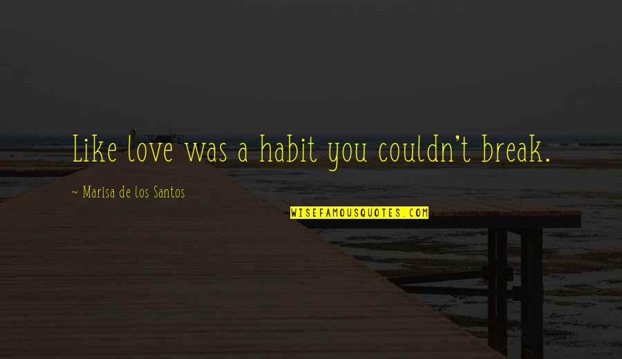 The Sieve And The Sand In Fahrenheit 451 Quotes By Marisa De Los Santos: Like love was a habit you couldn't break.