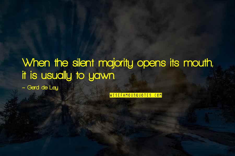 The Silent Majority Quotes By Gerd De Ley: When the silent majority opens its mouth, it