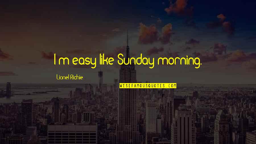 The Simple Gift Friendship Quotes By Lionel Richie: I'm easy like Sunday morning.