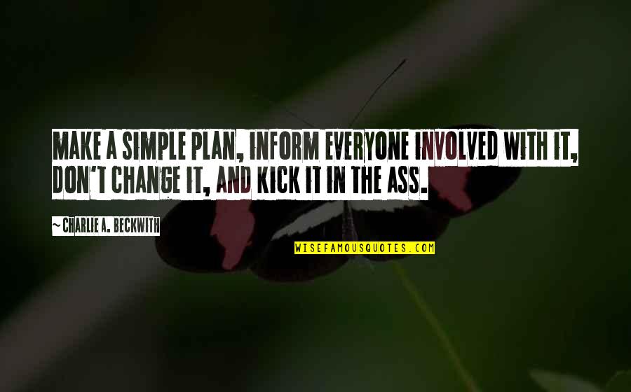 The Simple Plan Quotes By Charlie A. Beckwith: make a simple plan, inform everyone involved with