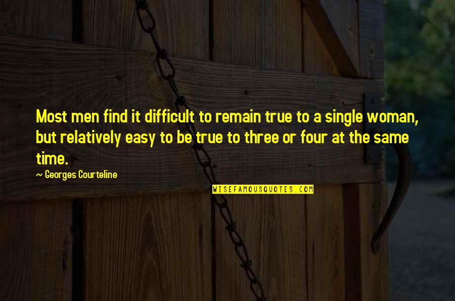 The Single Woman Quotes By Georges Courteline: Most men find it difficult to remain true