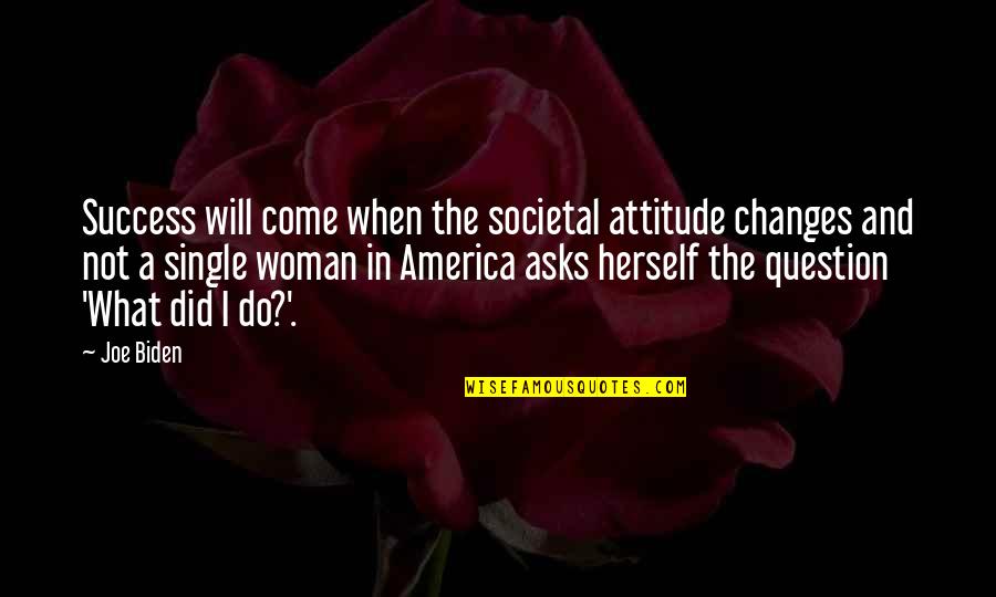 The Single Woman Quotes By Joe Biden: Success will come when the societal attitude changes