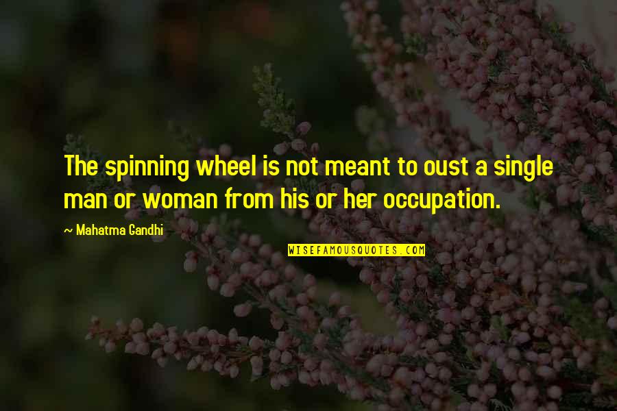 The Single Woman Quotes By Mahatma Gandhi: The spinning wheel is not meant to oust