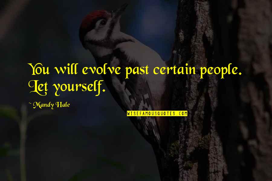 The Single Woman Quotes By Mandy Hale: You will evolve past certain people. Let yourself.