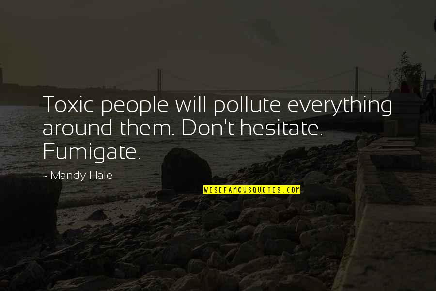 The Single Woman Quotes By Mandy Hale: Toxic people will pollute everything around them. Don't