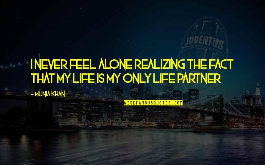 The Single Woman Quotes By Munia Khan: I never feel alone realizing the fact that