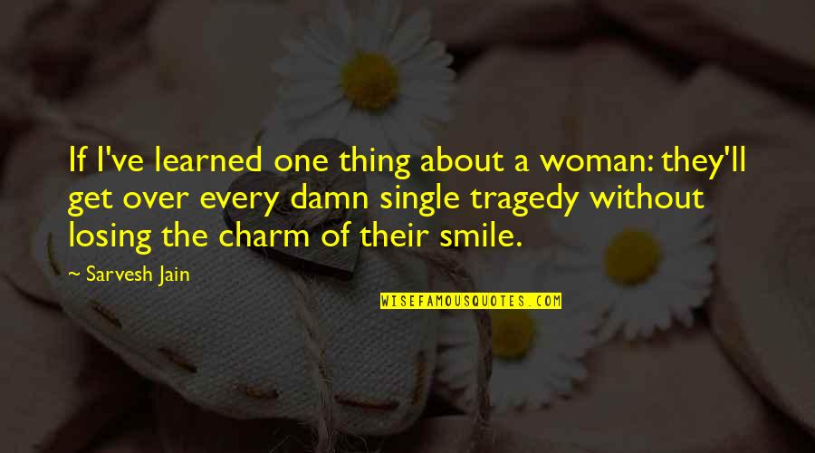 The Single Woman Quotes By Sarvesh Jain: If I've learned one thing about a woman: