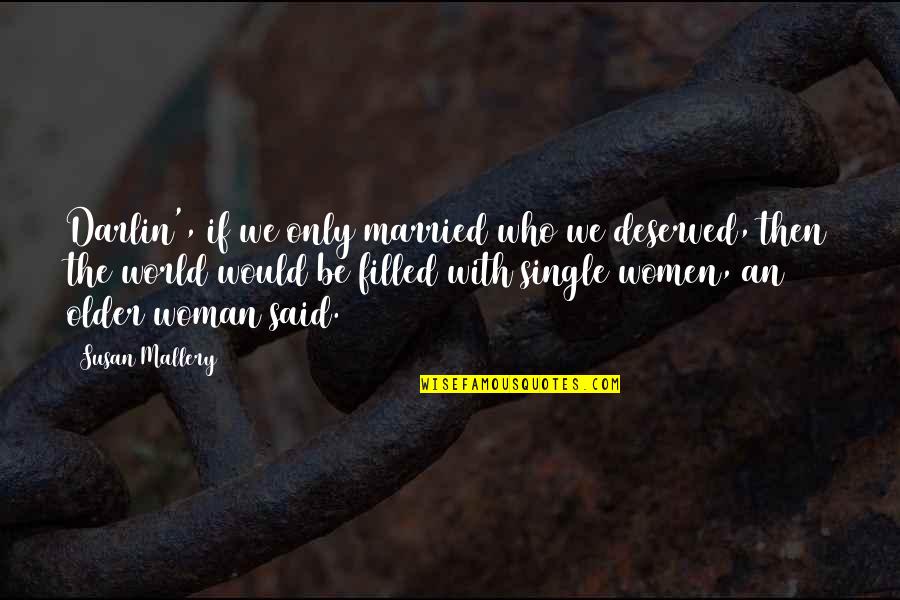 The Single Woman Quotes By Susan Mallery: Darlin', if we only married who we deserved,