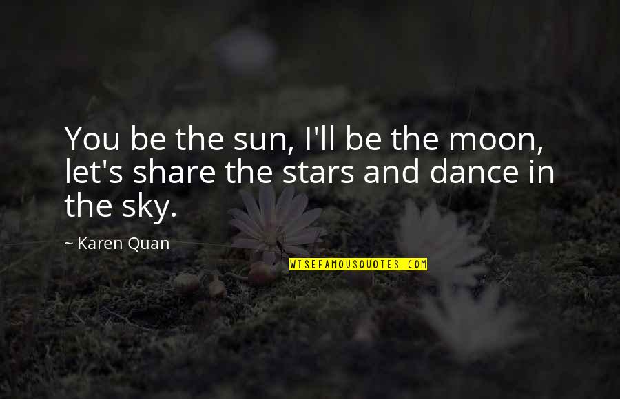 The Sky And Stars Quotes By Karen Quan: You be the sun, I'll be the moon,