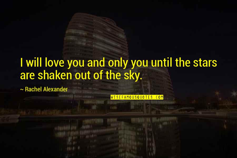 The Sky And Stars Quotes By Rachel Alexander: I will love you and only you until