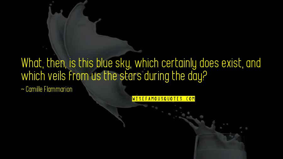 The Sky Is Blue Quotes By Camille Flammarion: What, then, is this blue sky, which certainly