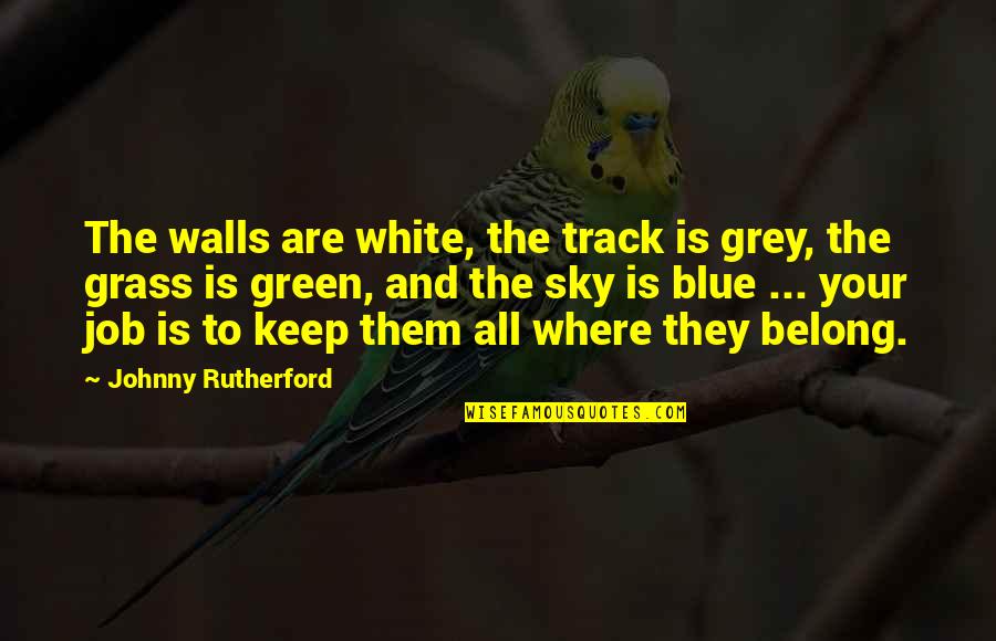 The Sky Is Blue Quotes By Johnny Rutherford: The walls are white, the track is grey,