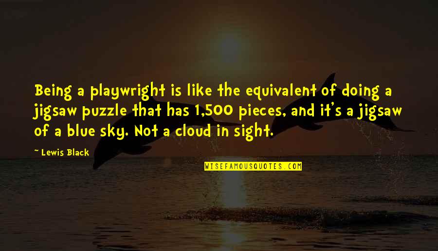 The Sky Is Blue Quotes By Lewis Black: Being a playwright is like the equivalent of