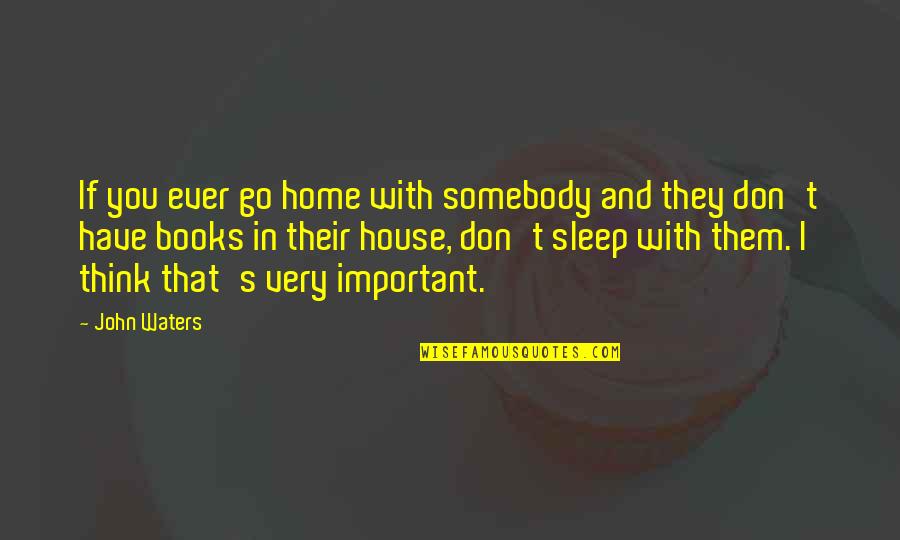 The Sleep Book Quotes By John Waters: If you ever go home with somebody and