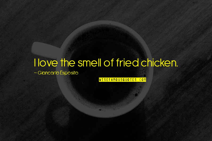 The Smell Of Love Quotes By Giancarlo Esposito: I love the smell of fried chicken.