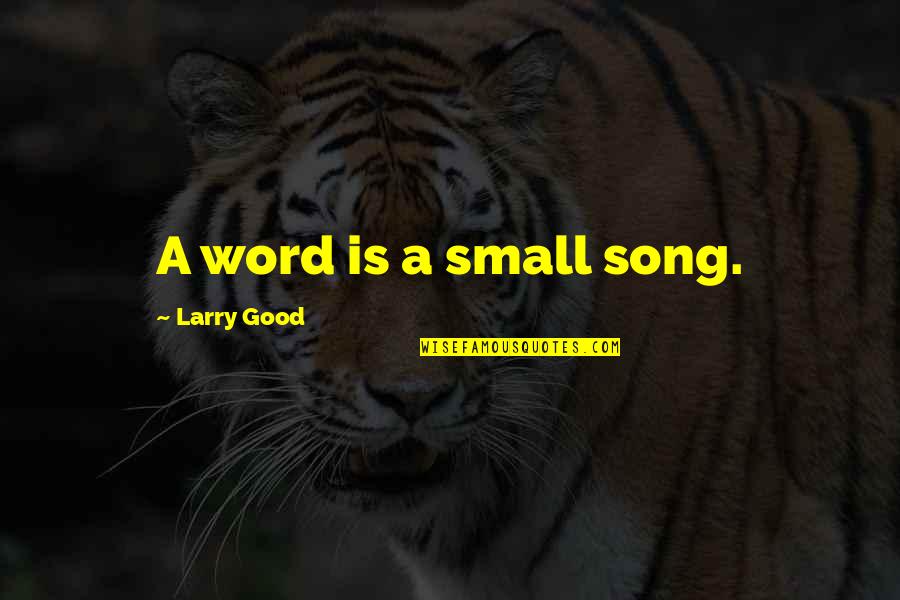 The Song Girls Quotes By Larry Good: A word is a small song.