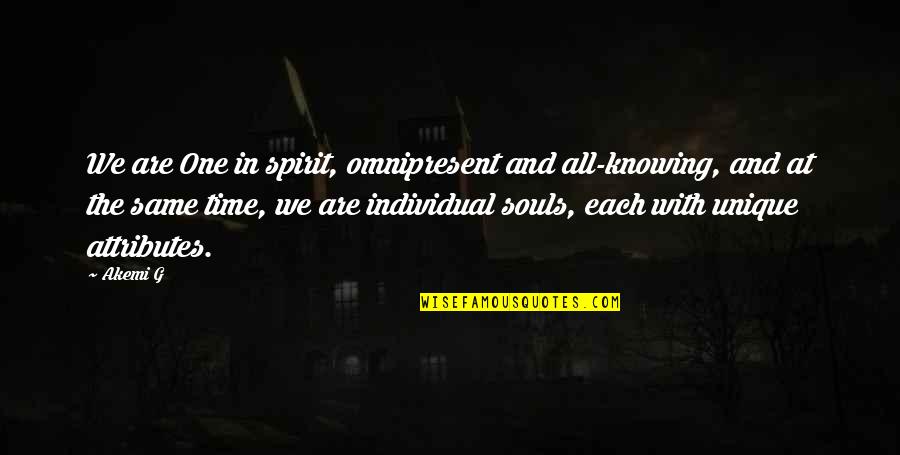 The Soul And Spirit Quotes By Akemi G: We are One in spirit, omnipresent and all-knowing,