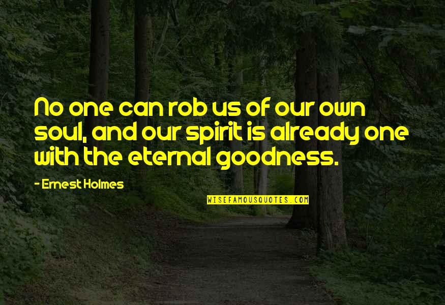 The Soul And Spirit Quotes By Ernest Holmes: No one can rob us of our own