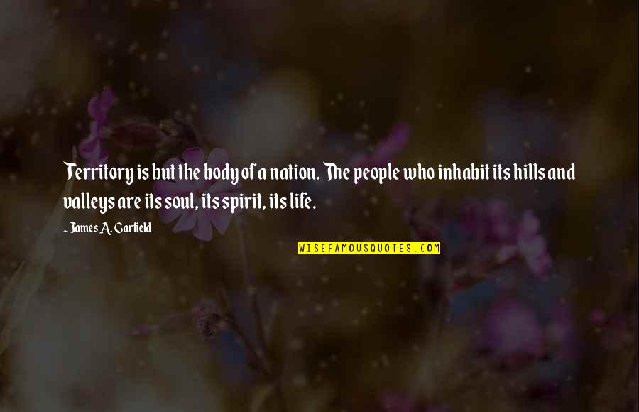 The Soul And Spirit Quotes By James A. Garfield: Territory is but the body of a nation.