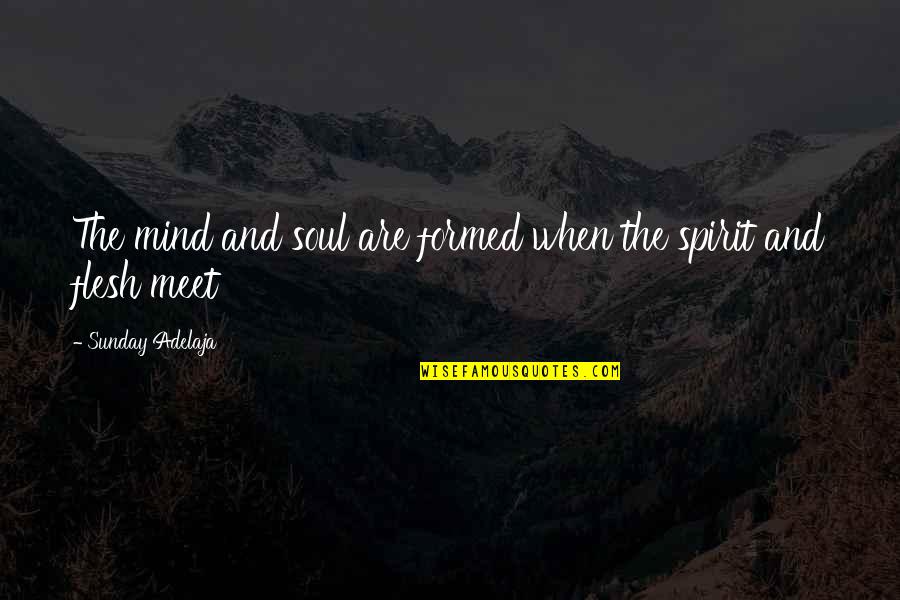 The Soul And Spirit Quotes By Sunday Adelaja: The mind and soul are formed when the