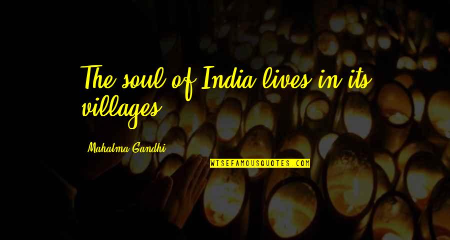 The Soul Lives On Quotes By Mahatma Gandhi: The soul of India lives in its villages.