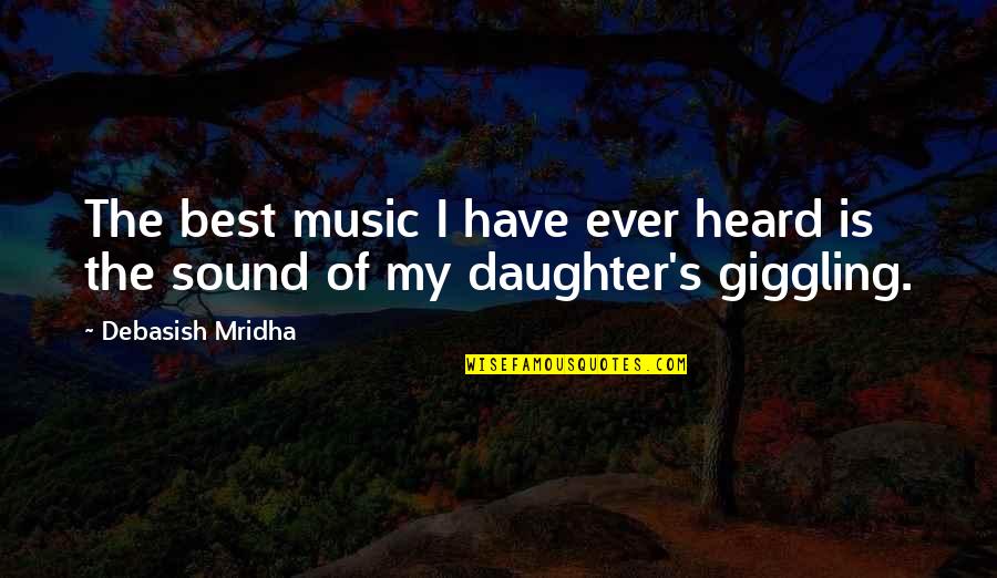 The Sound Of Your Laughter Quotes By Debasish Mridha: The best music I have ever heard is