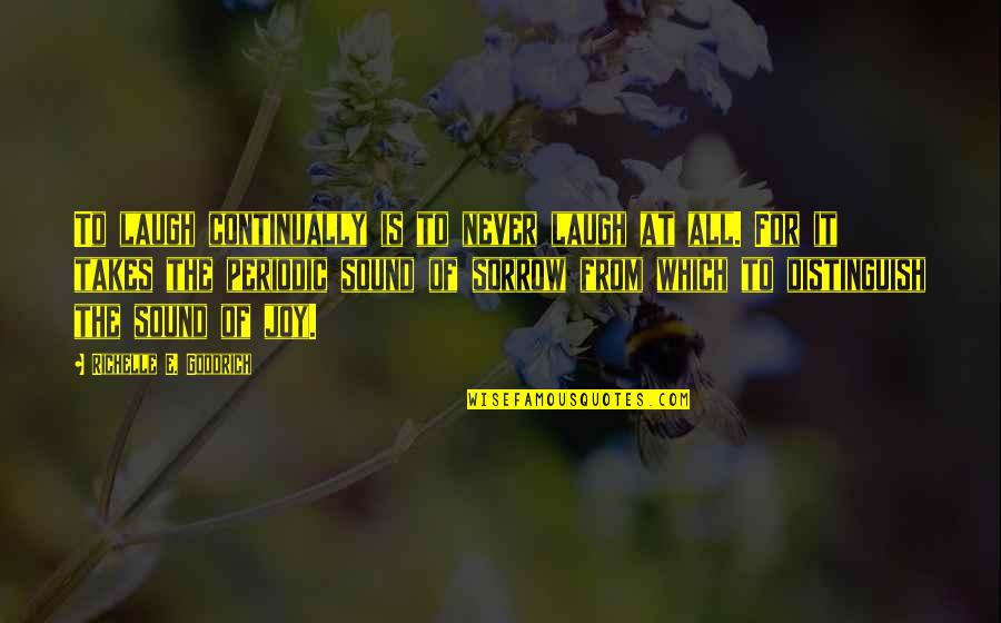 The Sound Of Your Laughter Quotes By Richelle E. Goodrich: To laugh continually is to never laugh at