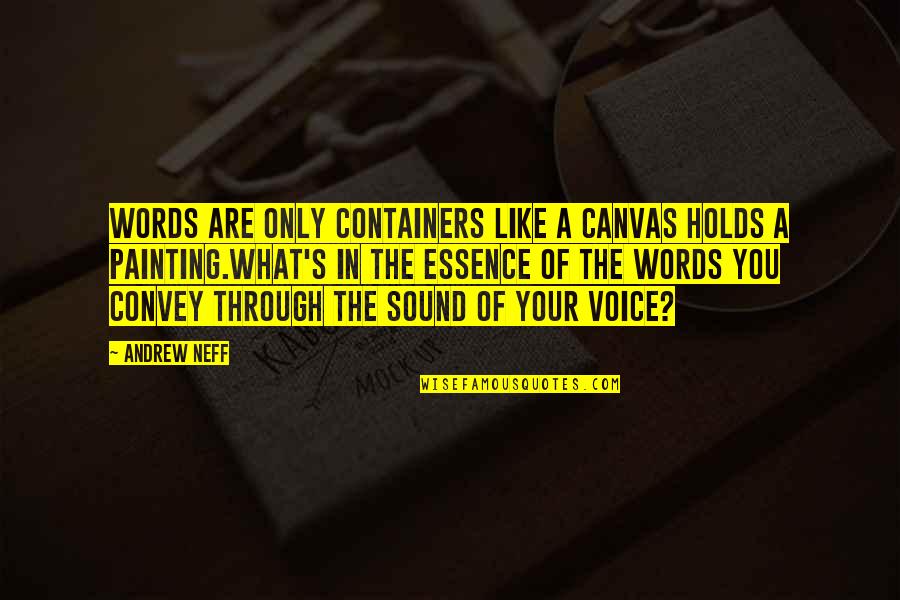 The Sound Of Your Voice Quotes By Andrew Neff: Words are only containers like a canvas holds