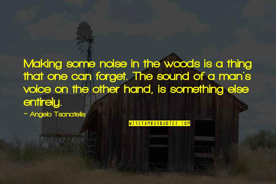The Sound Of Your Voice Quotes By Angelo Tsanatelis: Making some noise in the woods is a
