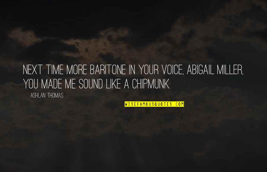 The Sound Of Your Voice Quotes By Ashlan Thomas: Next time more baritone in your voice, Abigail