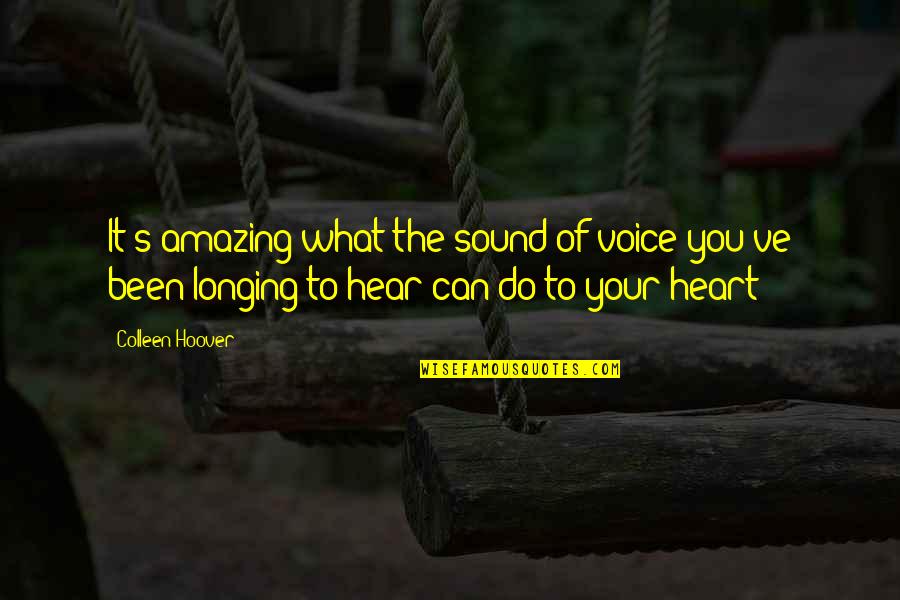 The Sound Of Your Voice Quotes By Colleen Hoover: It's amazing what the sound of voice you've