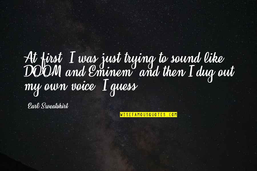 The Sound Of Your Voice Quotes By Earl Sweatshirt: At first, I was just trying to sound