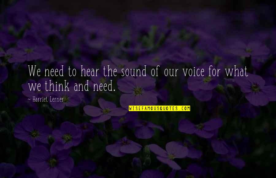 The Sound Of Your Voice Quotes By Harriet Lerner: We need to hear the sound of our