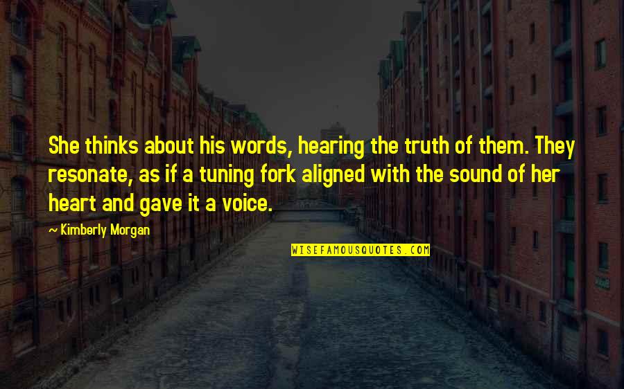 The Sound Of Your Voice Quotes By Kimberly Morgan: She thinks about his words, hearing the truth