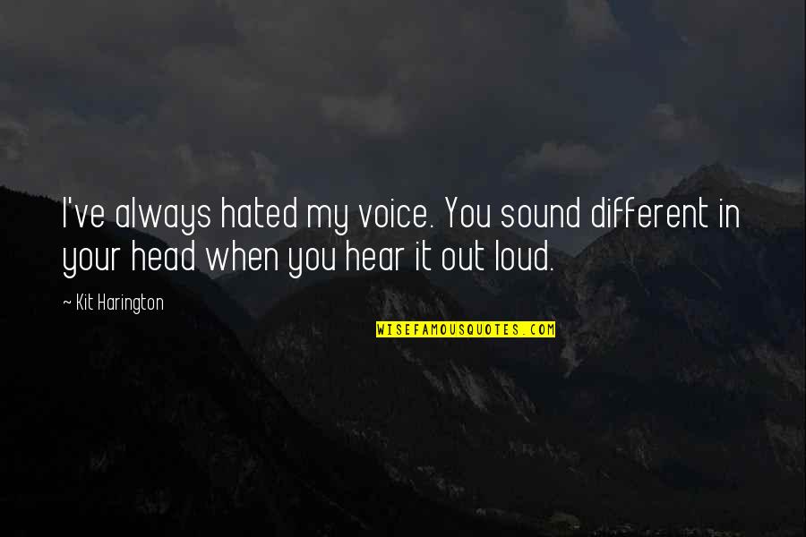 The Sound Of Your Voice Quotes By Kit Harington: I've always hated my voice. You sound different