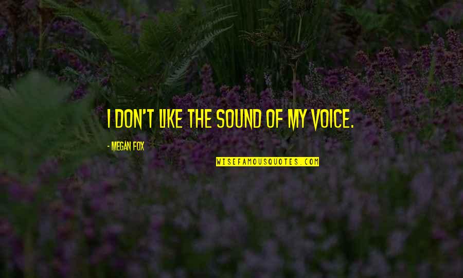 The Sound Of Your Voice Quotes By Megan Fox: I don't like the sound of my voice.