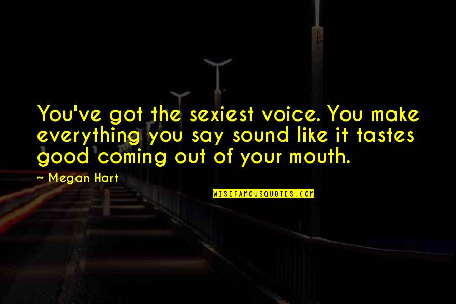 The Sound Of Your Voice Quotes By Megan Hart: You've got the sexiest voice. You make everything