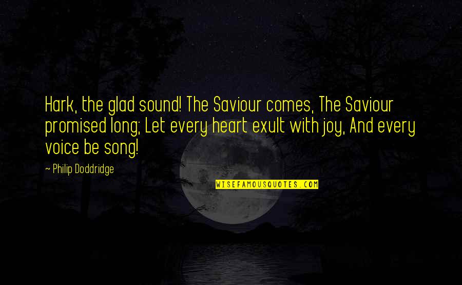 The Sound Of Your Voice Quotes By Philip Doddridge: Hark, the glad sound! The Saviour comes, The