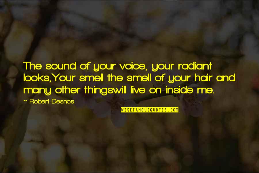 The Sound Of Your Voice Quotes By Robert Desnos: The sound of your voice, your radiant looks,Your