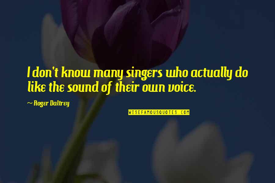The Sound Of Your Voice Quotes By Roger Daltrey: I don't know many singers who actually do