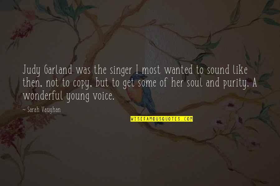 The Sound Of Your Voice Quotes By Sarah Vaughan: Judy Garland was the singer I most wanted