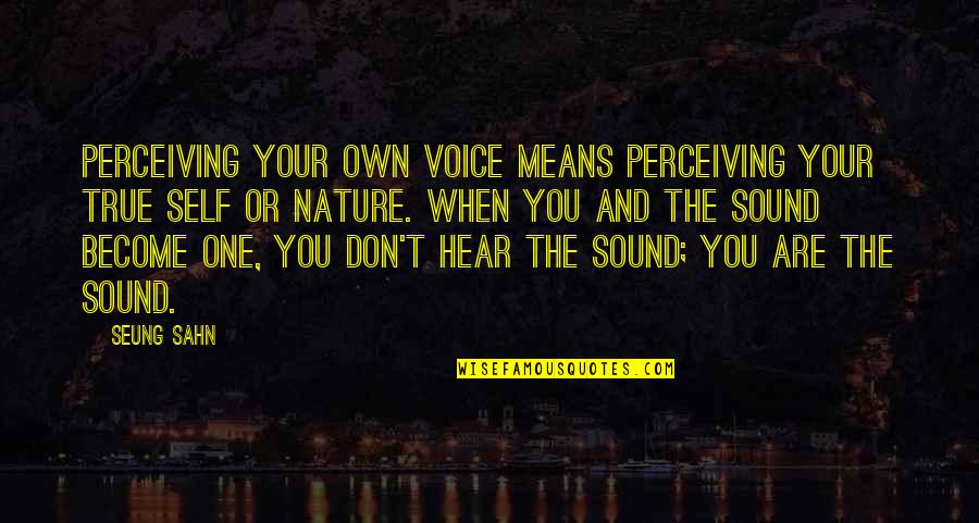 The Sound Of Your Voice Quotes By Seung Sahn: Perceiving your own voice means perceiving your true